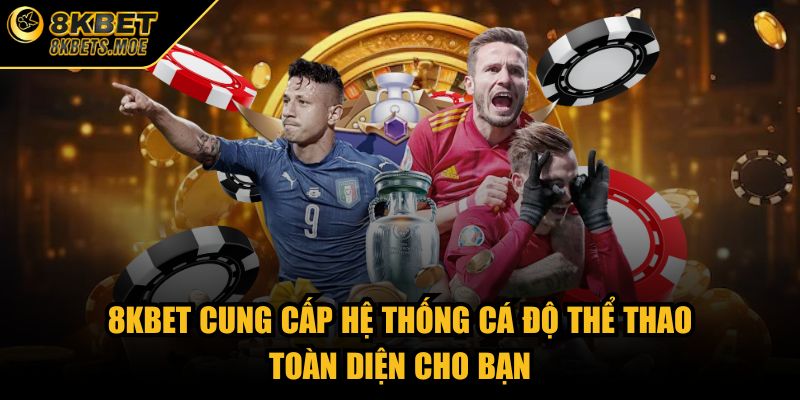 8KBET cung cấp hệ thống cá độ thể thao toàn diện cho bạn
